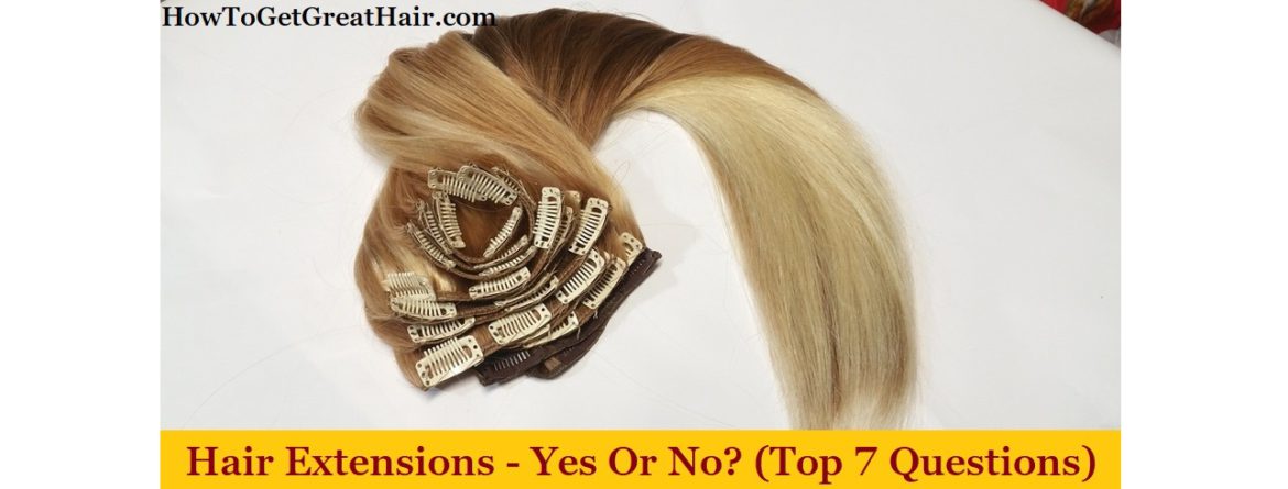 Hair Extensions – Yes or No? (Top 7 Questions)