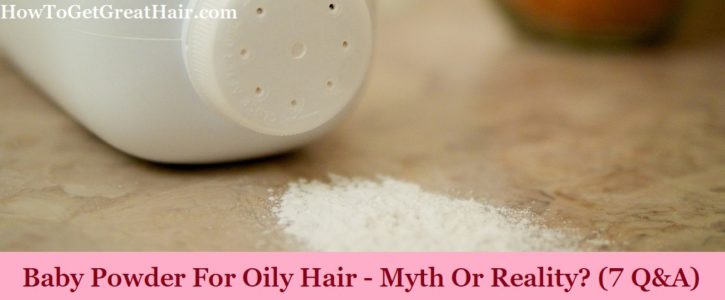 Baby Powder For Oily Hair - Myth Or Reality? (7 Q&A)