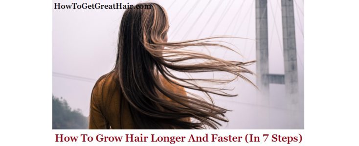 How To Grow Hair Longer And Faster (In 12 Steps)