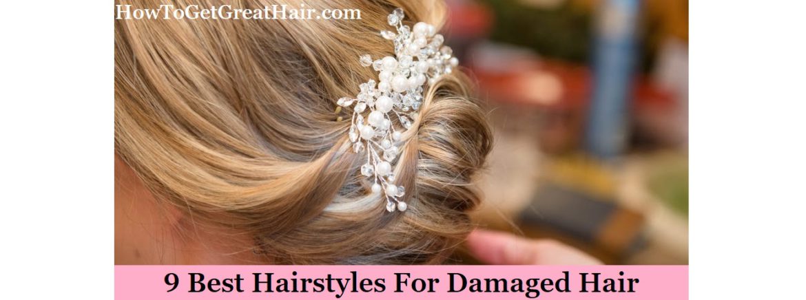 9 Best Hairstyles For Damaged Hair