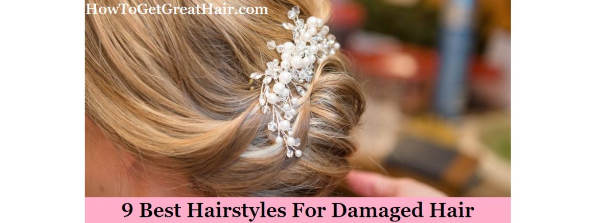 9 Best Hairstyles For Damaged Hair - How To Get Great Hair