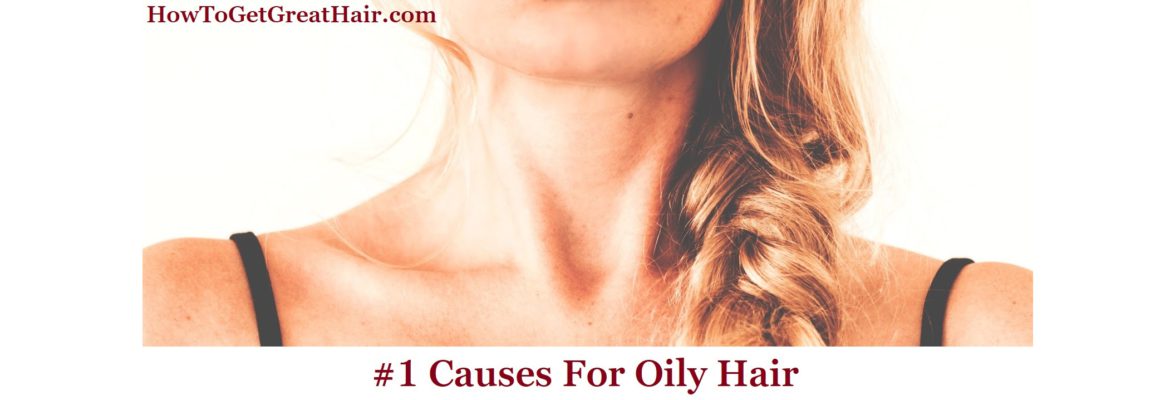 #1 Causes For Oily Hair