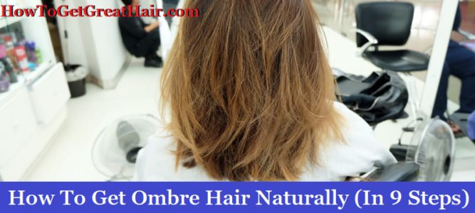 How To Get Ombre Hair Naturally (In 9 Steps)